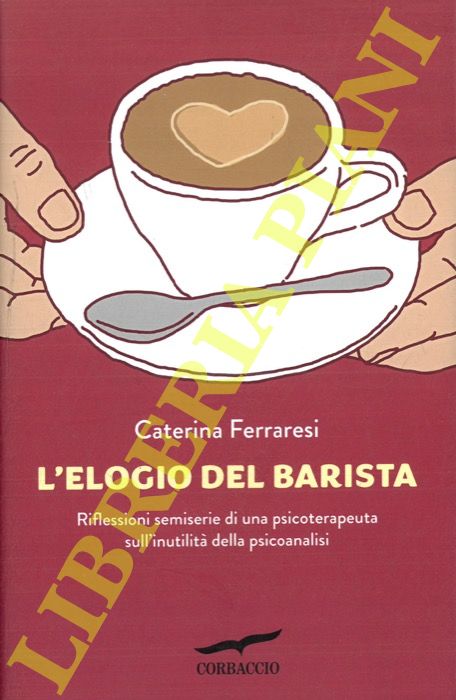 FERRARESI Caterina - - L'elogio del barista. Riflessioni semiserie di una psicoterapeuta sull'inutilit della psicoanalisi.