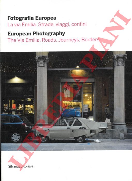 (GRAZIOLI E. - GUADAGNINI W.) - - Fotografia Europea, la via Emilia. Strade, viaggi, confini. European Photography. The Via Emilia. Roads. Journeys, Borders.
