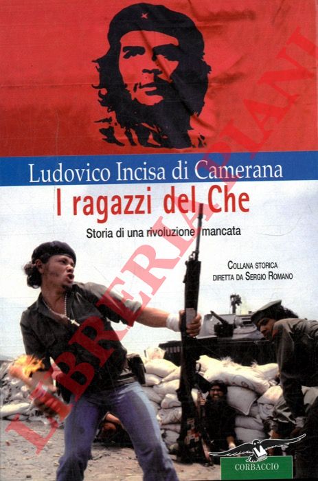 DI CAMERANA INCISA Ludovico - - I ragazzi del Che. Storia di una rivoluzione mancata.