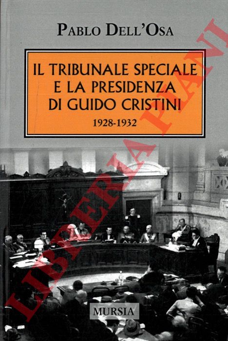 DELL'OSA Pablo - - Il Tribunale speciale e la Presidenza di Guido Cristini. 1928-1932.