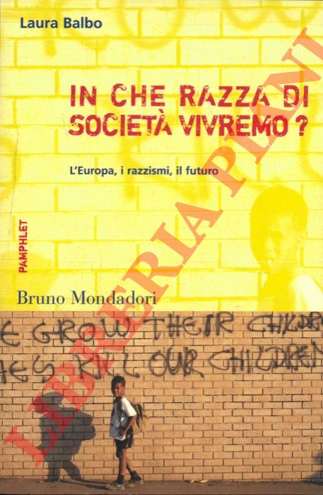 BALBO Laura - - In che razza di societ vivremo? L'Europa, i razzismi, il futuro.