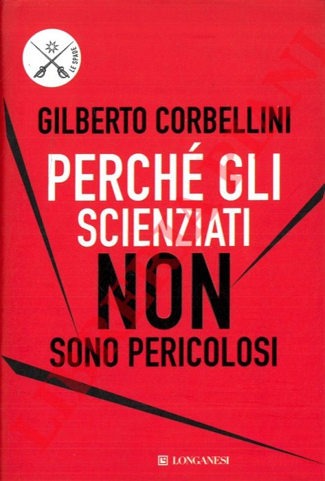 CORBELLINI Gilberto - - Perch gli scienzati non sono pericolosi. Scienza, etica e politica.