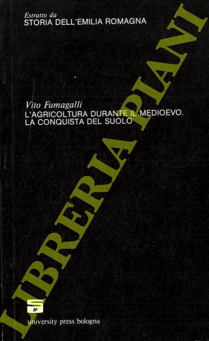 FUMAGALLI Vito - - L'agricoltura durante il Medioevo. La conquista del suolo. (Storia dell'Emilia Romagna).