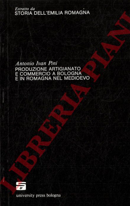 PINI Antonio Ivan - - Produzione artigianato e commercio a Bologna e in Romagna nel Medioevo.  (Storia dell'Emilia Romagna).
