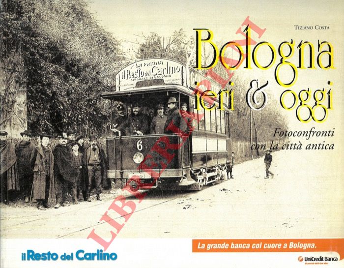 COSTA Tiziano - - Bologna ieri & oggi. Fotoconfronti con la citt antica.