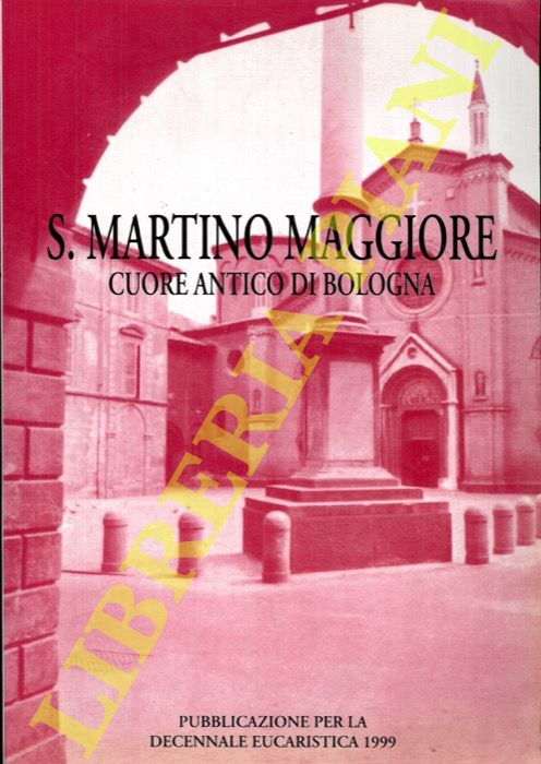 TARTARI Elena - VIETTI Carlo - - S. Martino Maggiore cuore antico di Bologna.