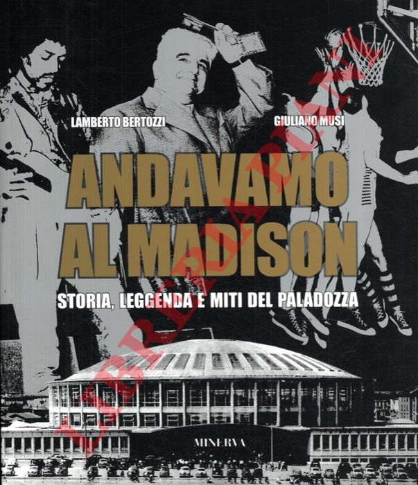 BERTOZZI Lamberto - MUSI Giuliano - - Andavamo al Madison. Storia, leggenda e miti del Paladozza.