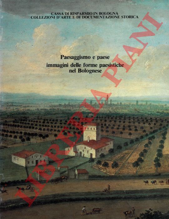- - Paesaggismo e paese. Immagini delle forme paesistiche nel bolognese.