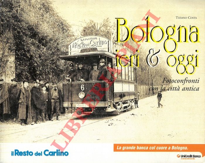 COSTA Tiziano - - Bologna ieri & oggi. Fotoconfronti con la citt antica.