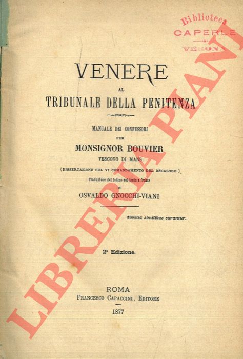 BOUVIER Jean-Batptiste - - Venere al tribunale della penitenza. Manuale dei confessori per Monsignor Bouvier Vescovo di Mans (Dissertazione sul VI comandamento del decalogo). Traduzione dal latino col testo a fronte di Asvaldo Gnocchi-Viani.