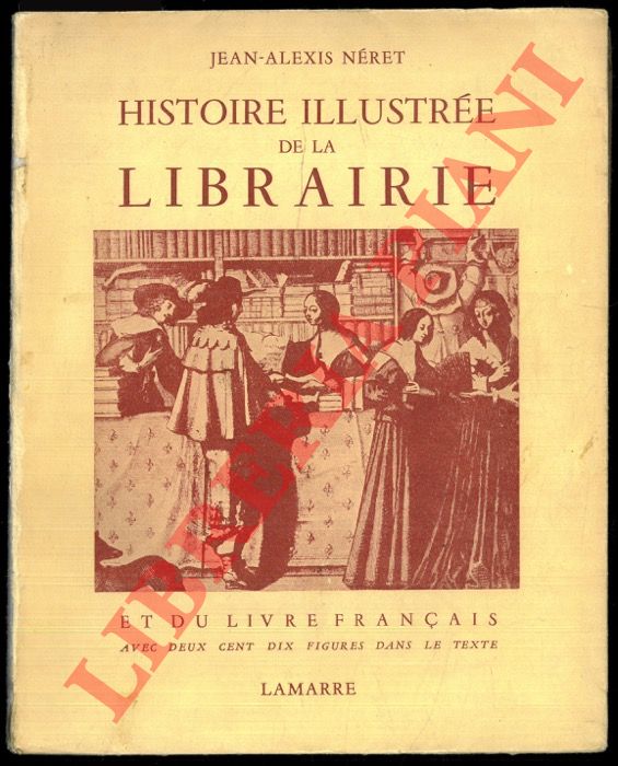 NERET Jean-Alexis - - Histoire illuste de la librairie et du livre franais des origines  nos jours.