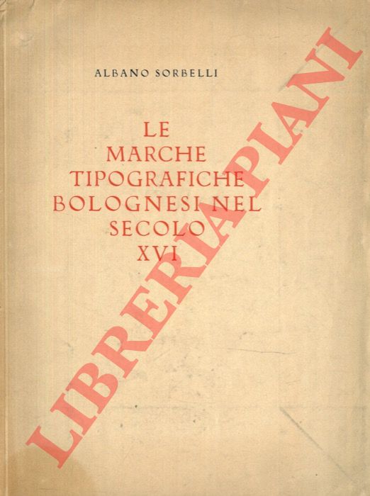 SORBELLI Albano - - Le marche tipografiche bolognesi nel secolo XVI.