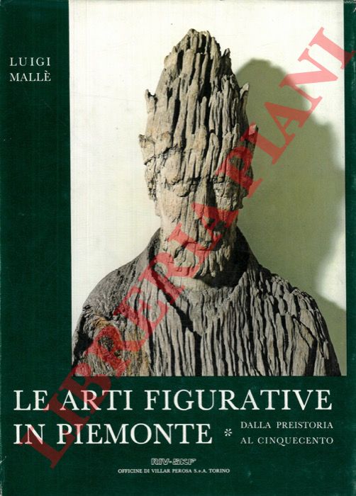 MALLE' Luigi - - Le arti figurative del Piemonte. Dalla preistoria al cinquecento.