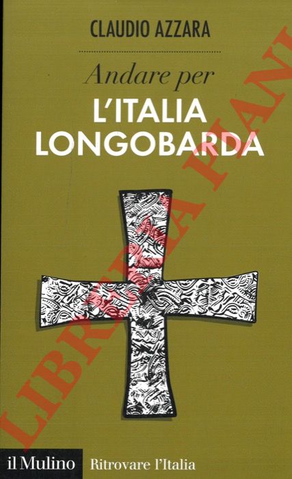 AZZARA Claudio - - Andare per L'Italia longobarda.
