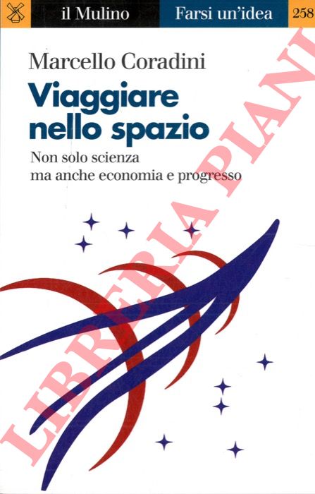 CORADINI Marcello - - Viaggiare nello spazio. Non solo scienza ma anche economia e progresso.