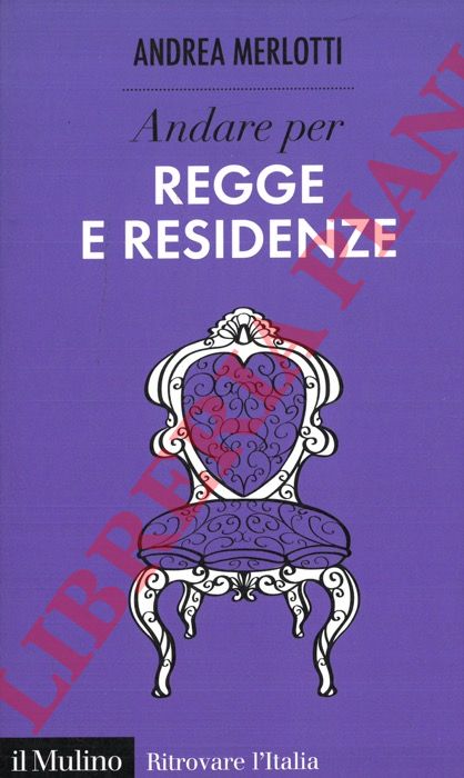 MERLOTTI Andrea - - Andare per regge e residenze.