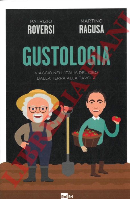 ROVERSI P. - RAGUSA M. - - Gustologia. Viaggio nell'Italia del cibo dalla terra alla tavola.