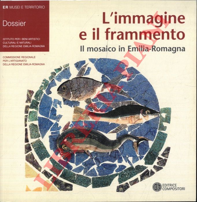 (GUARINO Micaela) - - L'immagine e il frammento. Il mosaico in Emilia-Romagna.