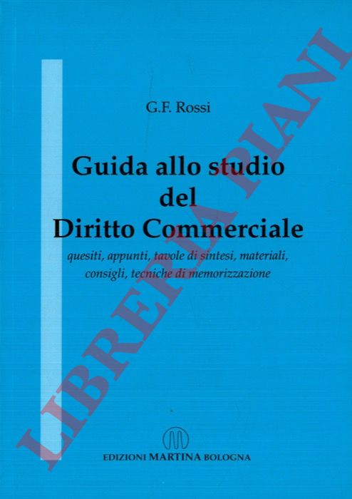 ROSSI G.F - - Guida allo studio del diritto commerciale quesiti, appunti, tavole disintesi, materiali, consigli, tecniche di memorizzazione.