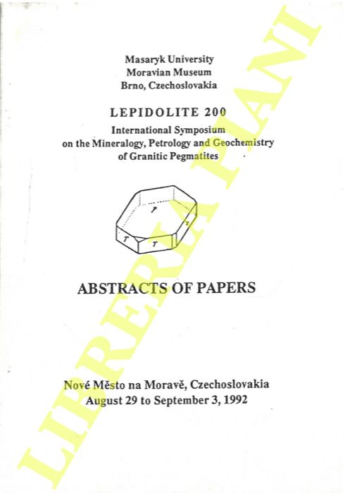 AA. VV. - - Lepidolite 200. International Symposium on the Mineralogy, Petrology and Geochemistry of Granitic Pegmatites. Abstracts of Papers.