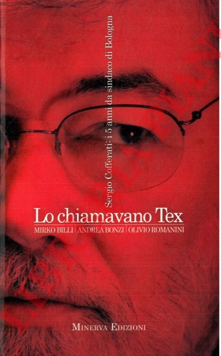 BILLI Mirko - BONZI Andrea - ROMANINI Olivio - - Lo chiamavano Tex. Sergio Cofferati: i 5 anni da sindaco di Bologna.