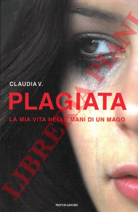 CLAUDIA V. - - Plagiata. La mia vita nelle mani di un mago.