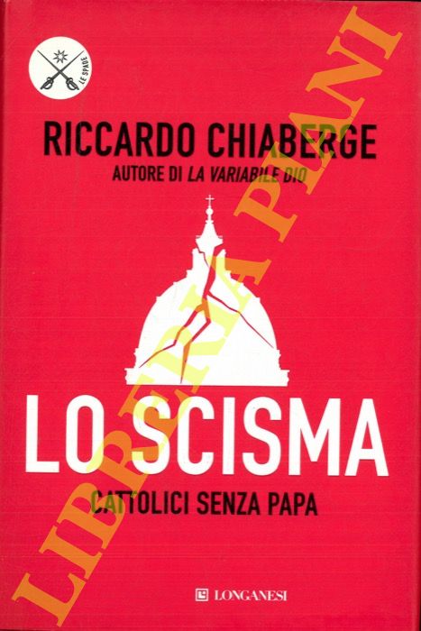 CHIABERGE Riccardo - - Lo scisma. Cattolici senza Papa.