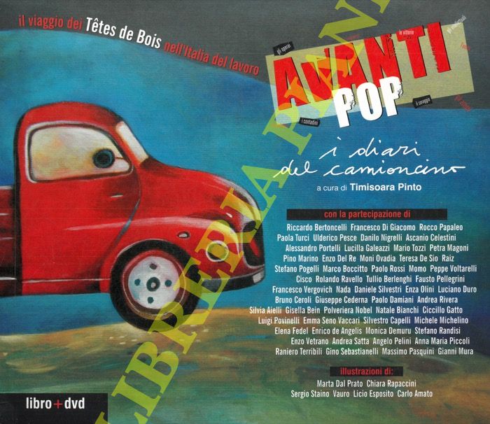 (PINTO Timisoara) - - Il viaggio dei Tetes De Bois nell'Italia del lavoro. Avanti Pop. I diari del camioncino. Con la partecipazione di Riccardo Bertoncelli, Francesco di Giacomo, Rocco Papaleo, Paola Turci, Ulderico Pesce, Danilo Nigrelli, Ascanio Celestini, Alessandro Portelli, Lucilla Galeazzi, Mario Tozzi, Petra Magoni, Pino Marino, Enzo Del Re, Moni Ovadia, Teresa De Sio, Raiz, Stefano Pogelli, Marco Boccitto, Paolo Rossi, Momo, Peppe Voltarelli, Cisco, Rolando Ravello, Tullio Berlenghi, Fausto Pellegrini, Francesco Vergovich, Nada, Daniele Silvestri, Enza Olini, Luciano Duro, Bruno Ceroli, Giuseppe Cederna, Paolo Damiani, Andrea Rivera, Silvia Aielli, Gisella Bein, Polveriera Nobel, Natale Bianchi, Ciccillo Gatto, Luigi Povinelli, Emma Seno Vaccari, Silvestro Capelli, Michele Michelino, Elena Fedel, Enrico de Angelis, Monica Demuru, Stefano Randisi, Enzo Vetrano, Andrea Satta, Angelo Pelini, Anna Maria Piccoli, Raniero Terribili, Gino Sebastianelli, Massimo Pasquini.