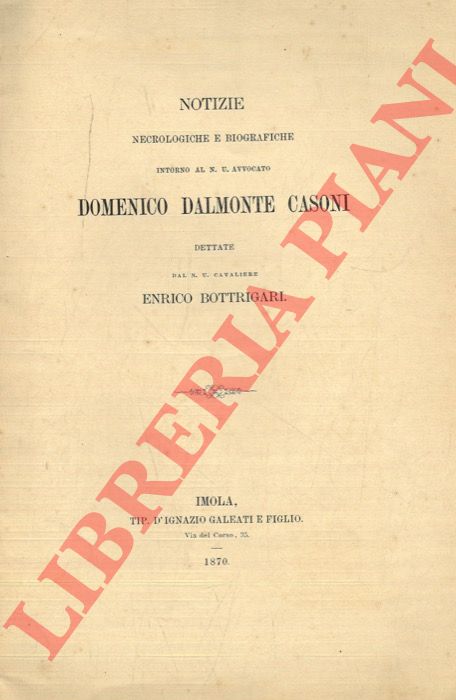BOTTRIGARI Enrico - - Notizie necrologiche e biografiche intorno al N.U. Avvocato Domenico Dalmonte Casoni.