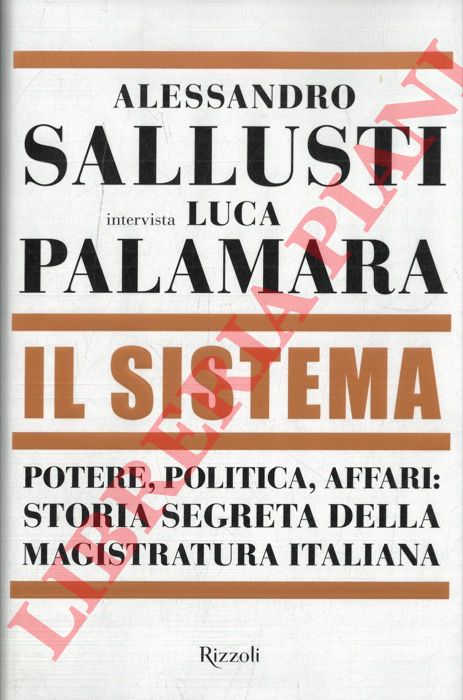 SALLUSTI Alessandro - PALAMARA Luca - - Il sistema. Potere, politica, affari : storia segreta della magistratura italiana.