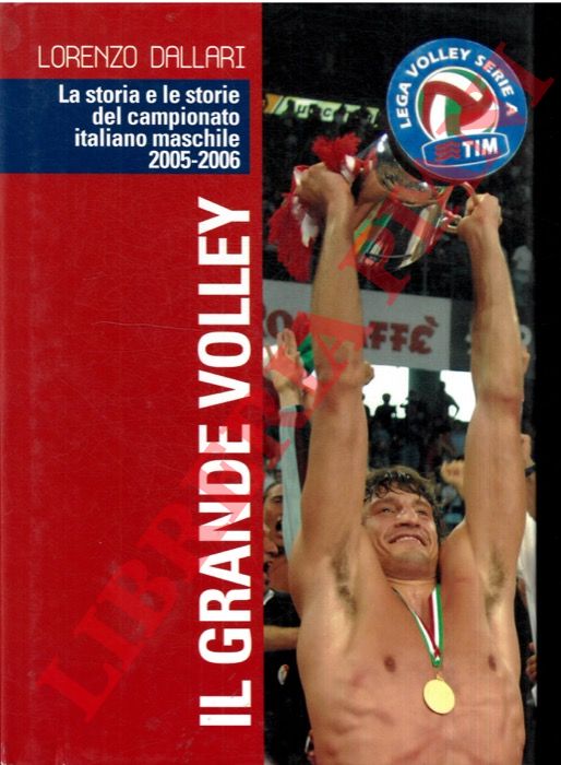 DALLARI Lorenzo - - Il grande volley. La storia e le storie del campionato italiano maschile 2005-2006.