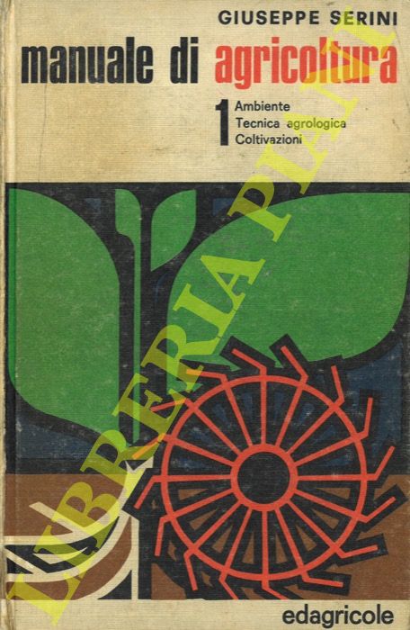 SERINI Giuseppe - - Manuale di agricoltura 1. Ambiente. Tecnica agrologica. Coltivazioni.