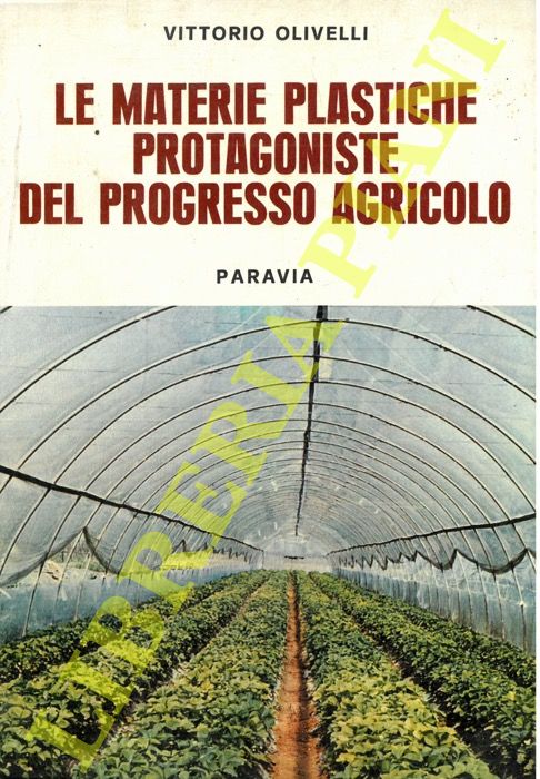 OLIVELLI Vittorio - - Le materie plastiche protagoniste del progresso agricolo.