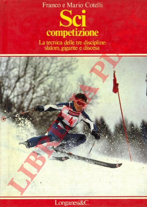 COTELLI Franco e Mario - - Sci competizione. La tecnica delle tre discipline: slalom, gigante e discesa.