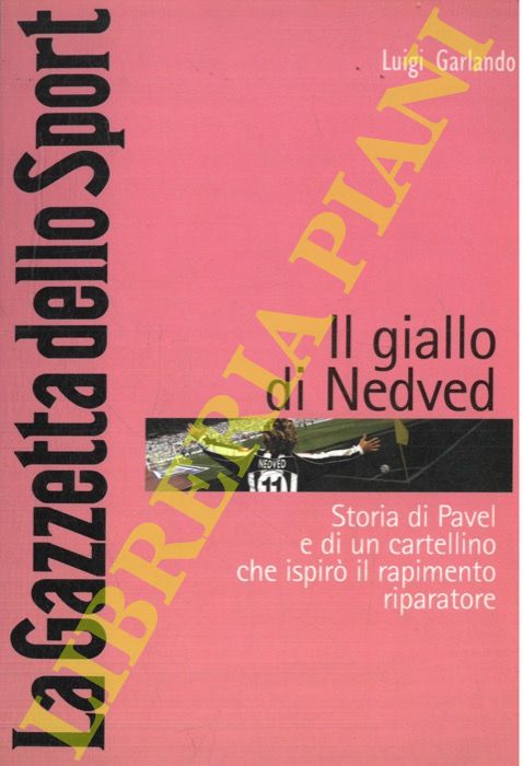 GARLANDO Luigi - - Il giallo di Nedved. Storia di Pavel e di un cartellino che ispir il rapimento riparatore.