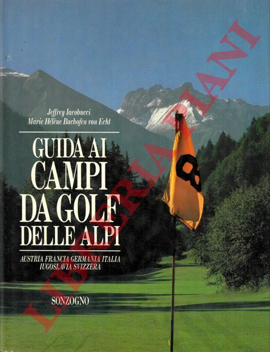 IACOBUCCI Jeffrey - BACHOFEN von ECHT, Marie Hlne - - Guida ai campi da golf delle Alpi. Austria, Francia, Germania, Italia, Iugoslavia, Svizzera.