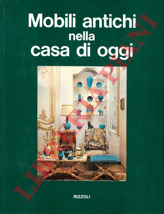 GRIPPIOLO Adriana - SCAGLIOTTI Miranda - - Mobili antichi nella casa di oggi.