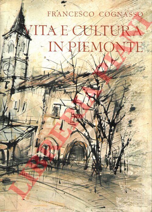 COGNASSO Francesco - - Vita e cultura in Piemonte. Dal Medioevo ai giorni nostri.