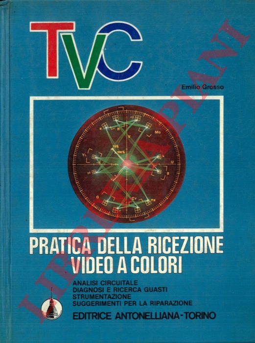 GROSSO Emilio - - TVC pratica della ricezione video a colori.