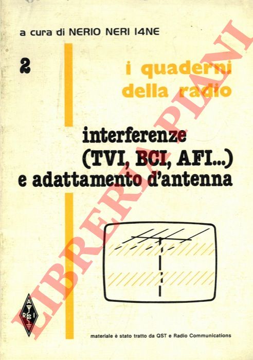 (NERI Nerio) - - I quaderni della radio. 2. Interferenze (TVI, BCI, AFI...) e adattamento d'antenna.