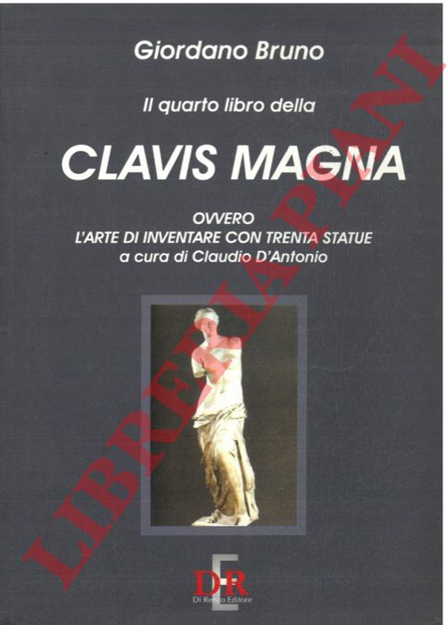 Giordano Bruno - - Il quarto libro della Clavis Magna ovvero l'arte di inventare con trenta statue.