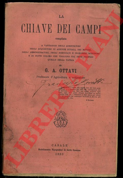 OTTAVI G. A. - - La chiave dei campi. Compilata a vantaggio degli agricoltori, degli acquisitori di aziende rurali, dei novizii, degli amministratori, degli scienziati e ingegneri agronomi e di tutti coloro che vogliono col bene proprio quello della patria.