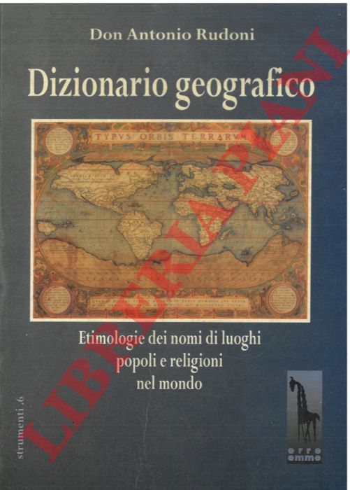 RUDONI Antonio - - Dizionario geografico. Etimologia dei nomi di luoghi popoli e religioni del mondo.