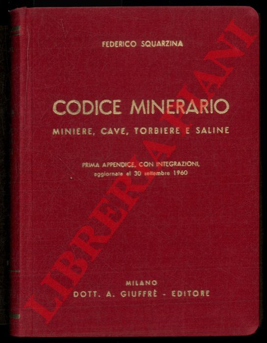 SQUARZINA Federico - - Codice Minerario. Miniere, cave, torbiere e saline. Prima appendice, con integrazioni, aggiornata al 30 settembre 1960.
