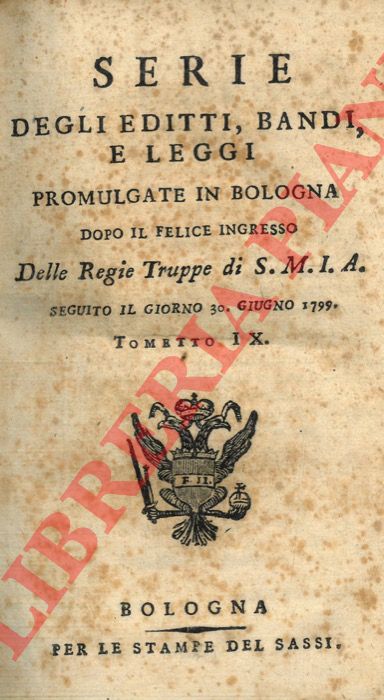 - - Serie degli editti, bandi, e leggi promulgate in Bologna dopo il felice ingresso delle Regie Truppe di S.M.I.A. seguito il giorno 30, giugno 1799. Tometto IX/XII