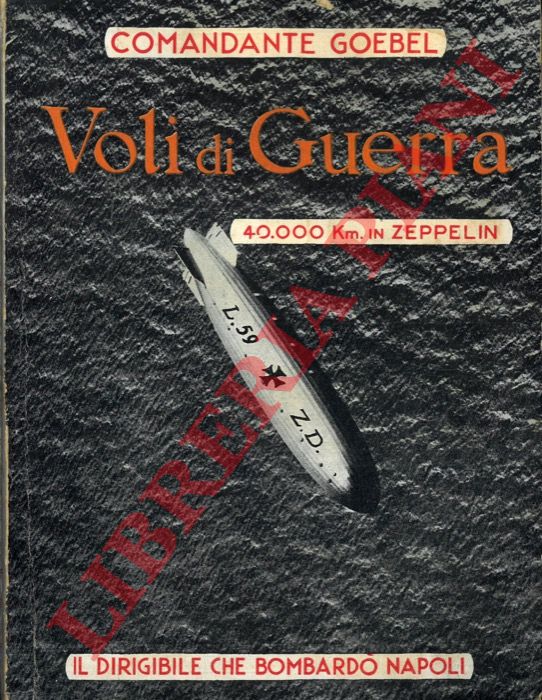 GOEBEL (Comandante) - - Voli di Guerra, 40.000 Km. in Zeppelin, in collaborazione col dottor W. Forster. Con 120 illustrazioni fotografiche.