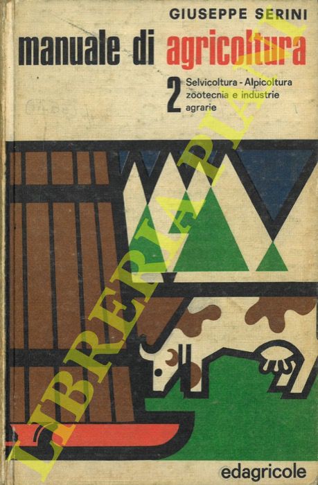 SERINI Giuseppe - - Manuale di agricoltura. Vol. II. Selvicoltura - Alpicoltura - Zootecnia e industrie agrarie.
