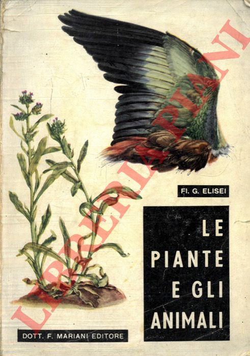 ELISEI Fl. G. - - Le piante e gli animali. Vol. I. Botanica e Zoologia descrittive.