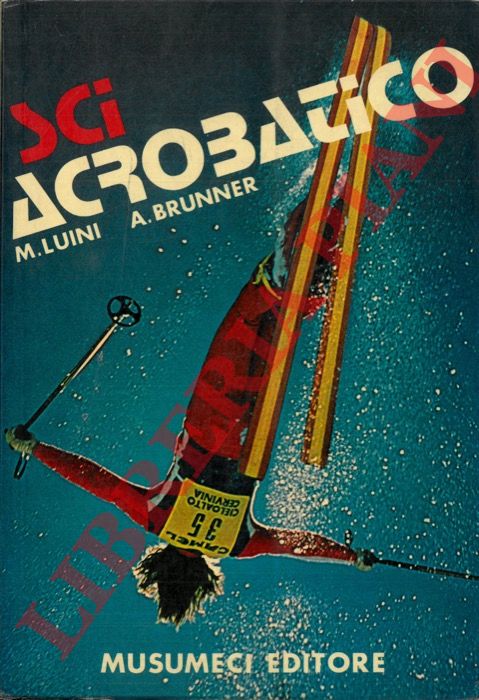 LUINI M. - BRUNNER A. - - Sci acrobatico. Lo sci libero, artistico e acrobatico.