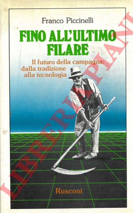 PICCINELLI Franco - - Fino all'ultimo filare. Il futuro della campagna: dalla tradizione alla tecnologia.